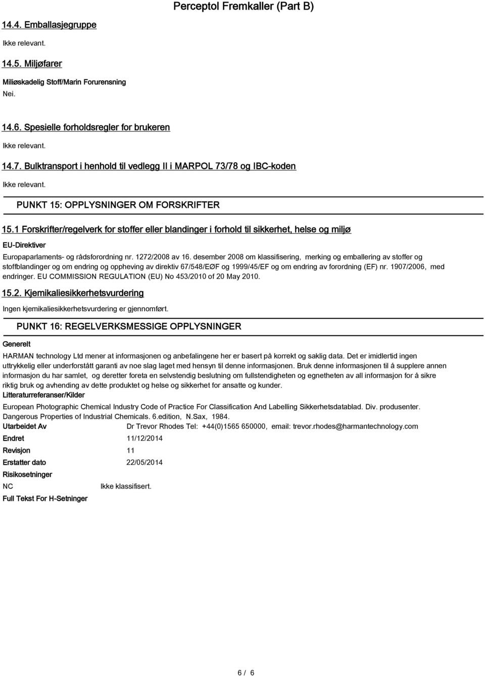 1 Forskrifter/regelverk for stoffer eller blandinger i forhold til sikkerhet, helse og miljø EU-Direktiver Europaparlaments- og rådsforordning nr. 1272/2008 av 16.