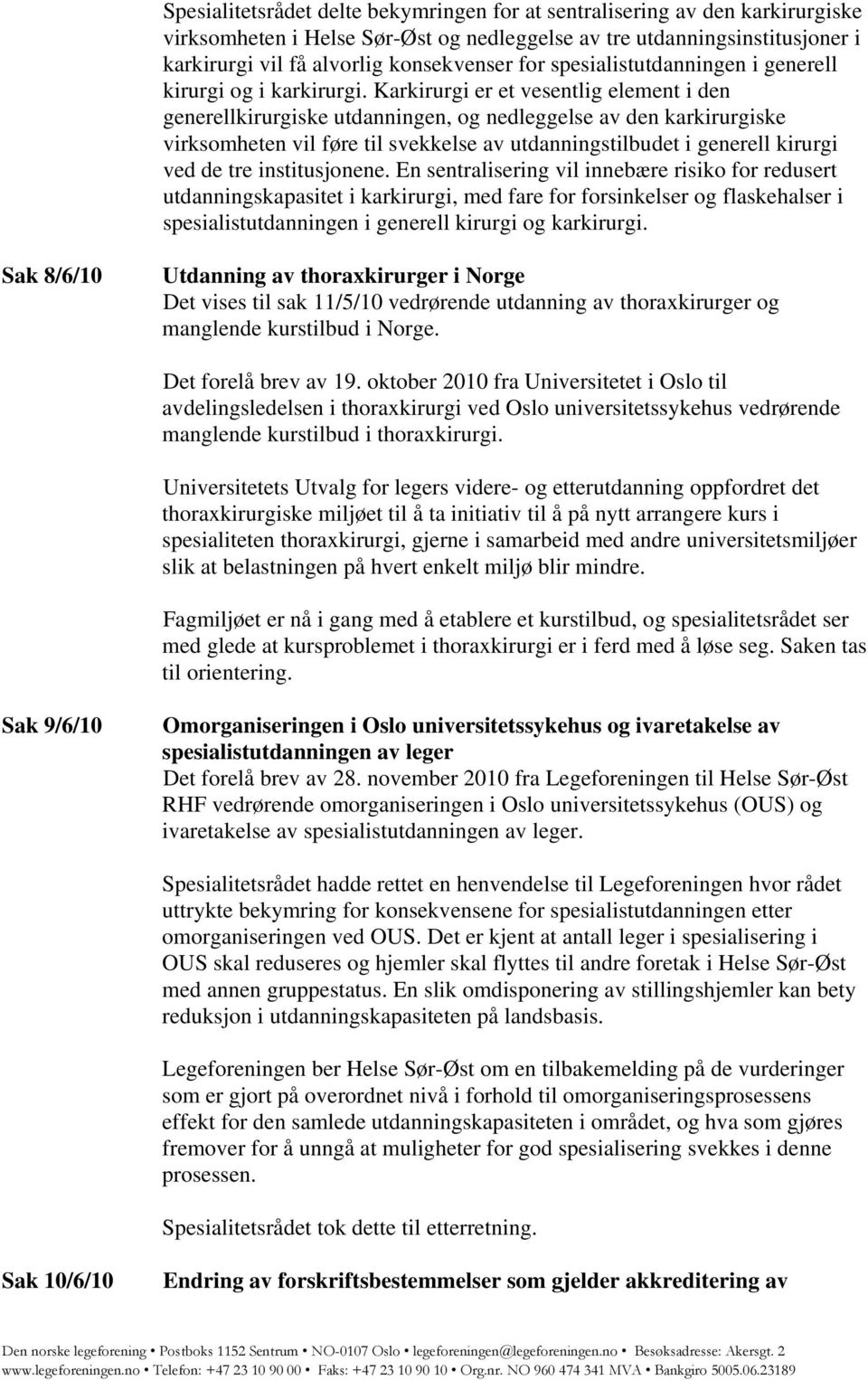 Karkirurgi er et vesentlig element i den generellkirurgiske utdanningen, og nedleggelse av den karkirurgiske virksomheten vil føre til svekkelse av utdanningstilbudet i generell kirurgi ved de tre