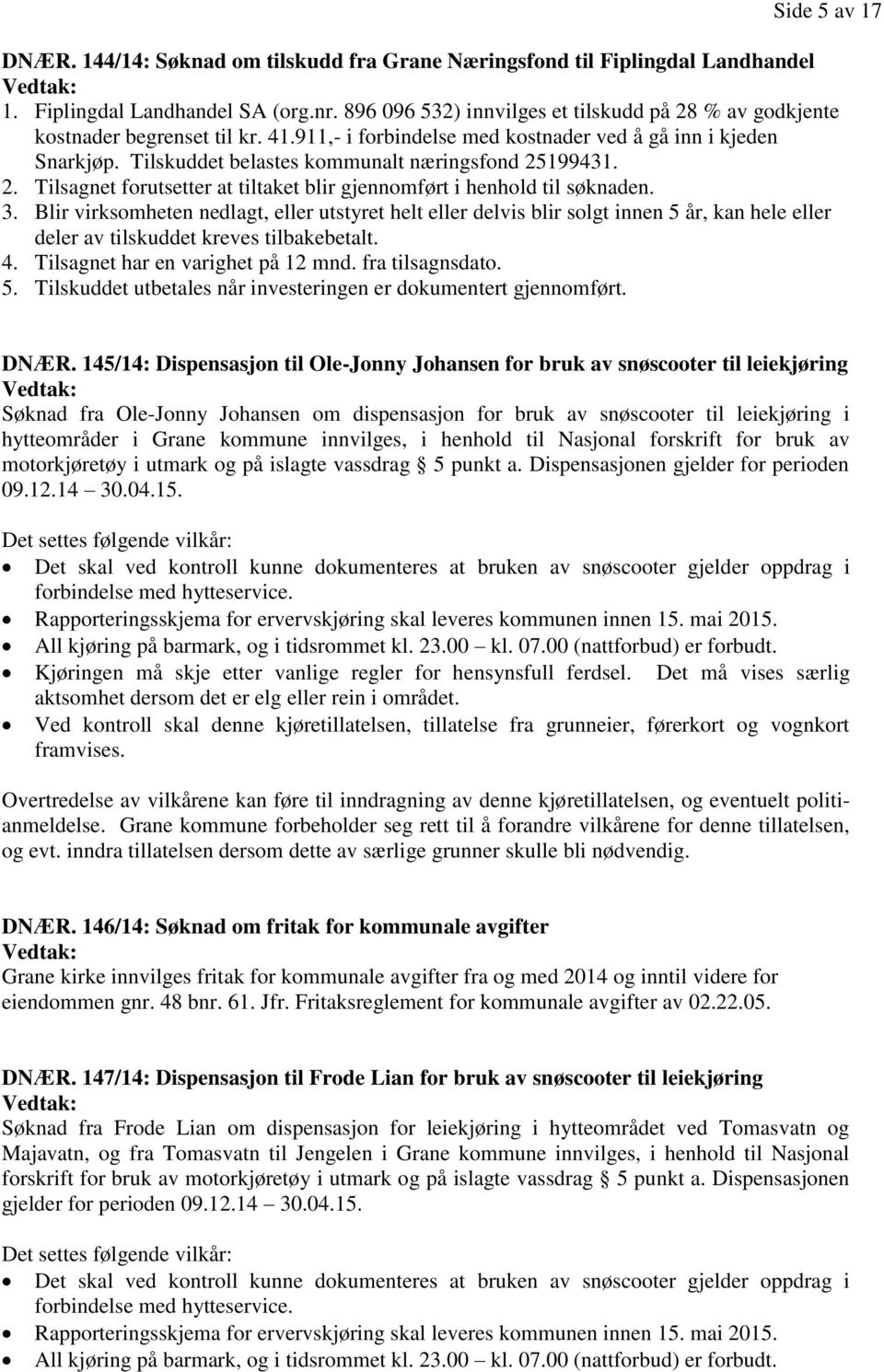 Tilskuddet belastes kommunalt næringsfond 25199431. 2. Tilsagnet forutsetter at tiltaket blir gjennomført i henhold til søknaden. 3.