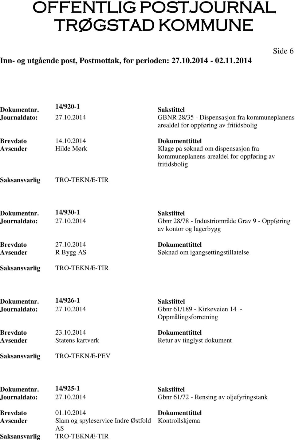 14/926-1 Sakstittel Journaldato: 27.10.2014 Gbnr 61/189 - Kirkeveien 14 - Oppmålingsforretning Avsender Statens kartverk Retur av tinglyst dokument TRO-TEKNÆ-PEV Dokumentnr.