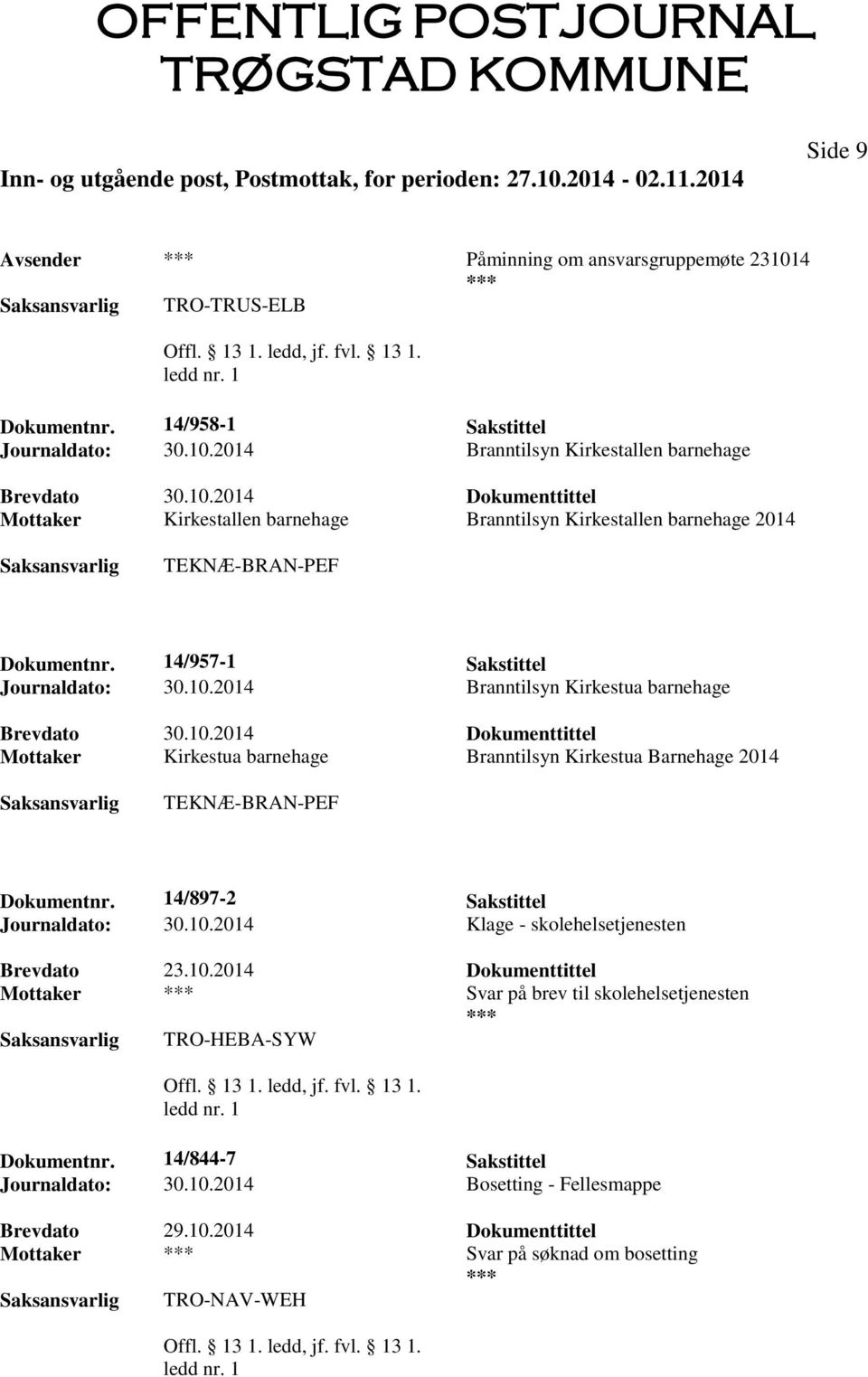 14/897-2 Sakstittel Journaldato: 30.10.2014 Klage - skolehelsetjenesten Mottaker Svar på brev til skolehelsetjenesten TRO-HEBA-SYW Dokumentnr. 14/844-7 Sakstittel Journaldato: 30.10.2014 Bosetting - Fellesmappe Brevdato 29.