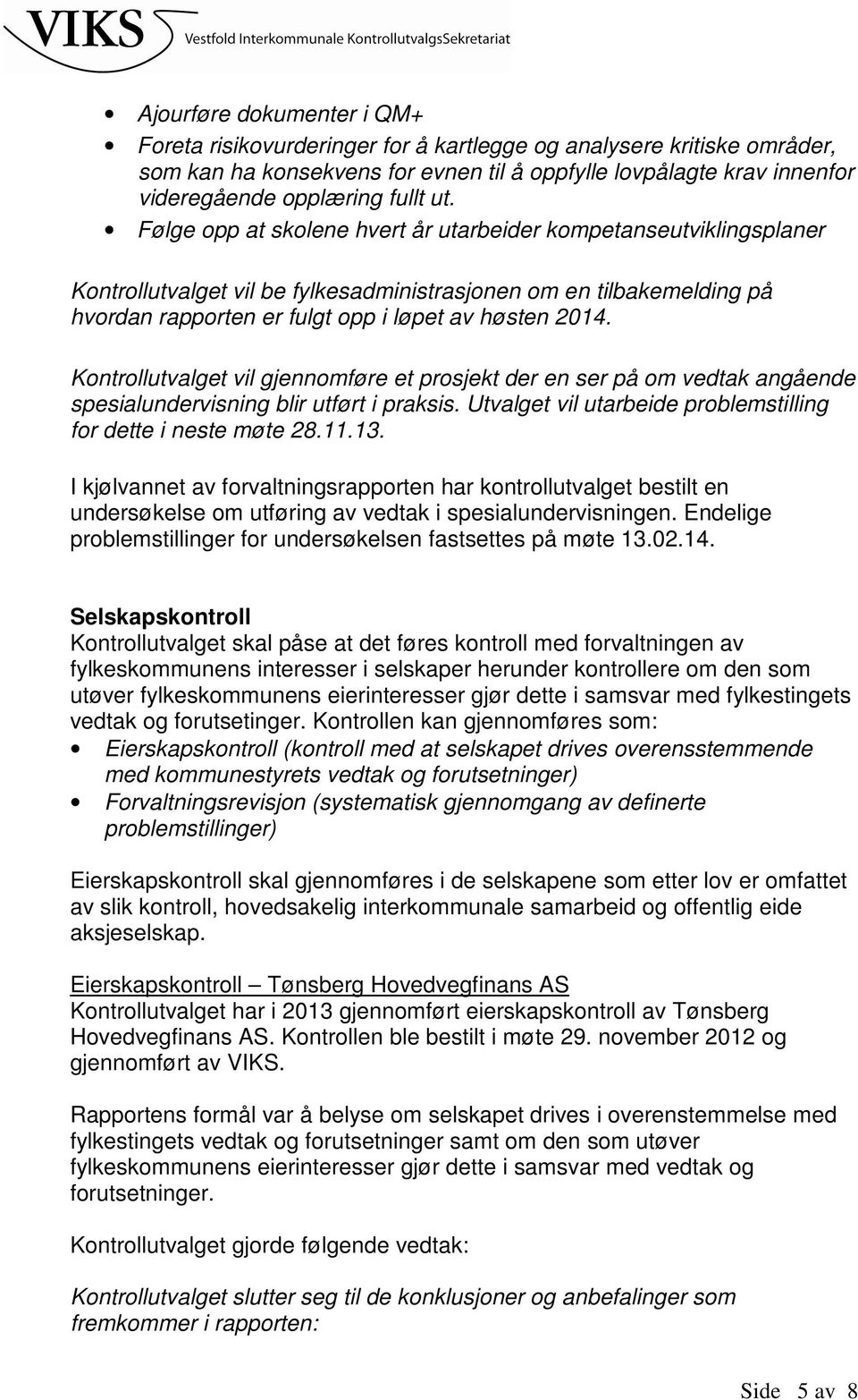 Kontrollutvalget vil gjennomføre et prosjekt der en ser på om vedtak angående spesialundervisning blir utført i praksis. Utvalget vil utarbeide problemstilling for dette i neste møte 28.11.13.