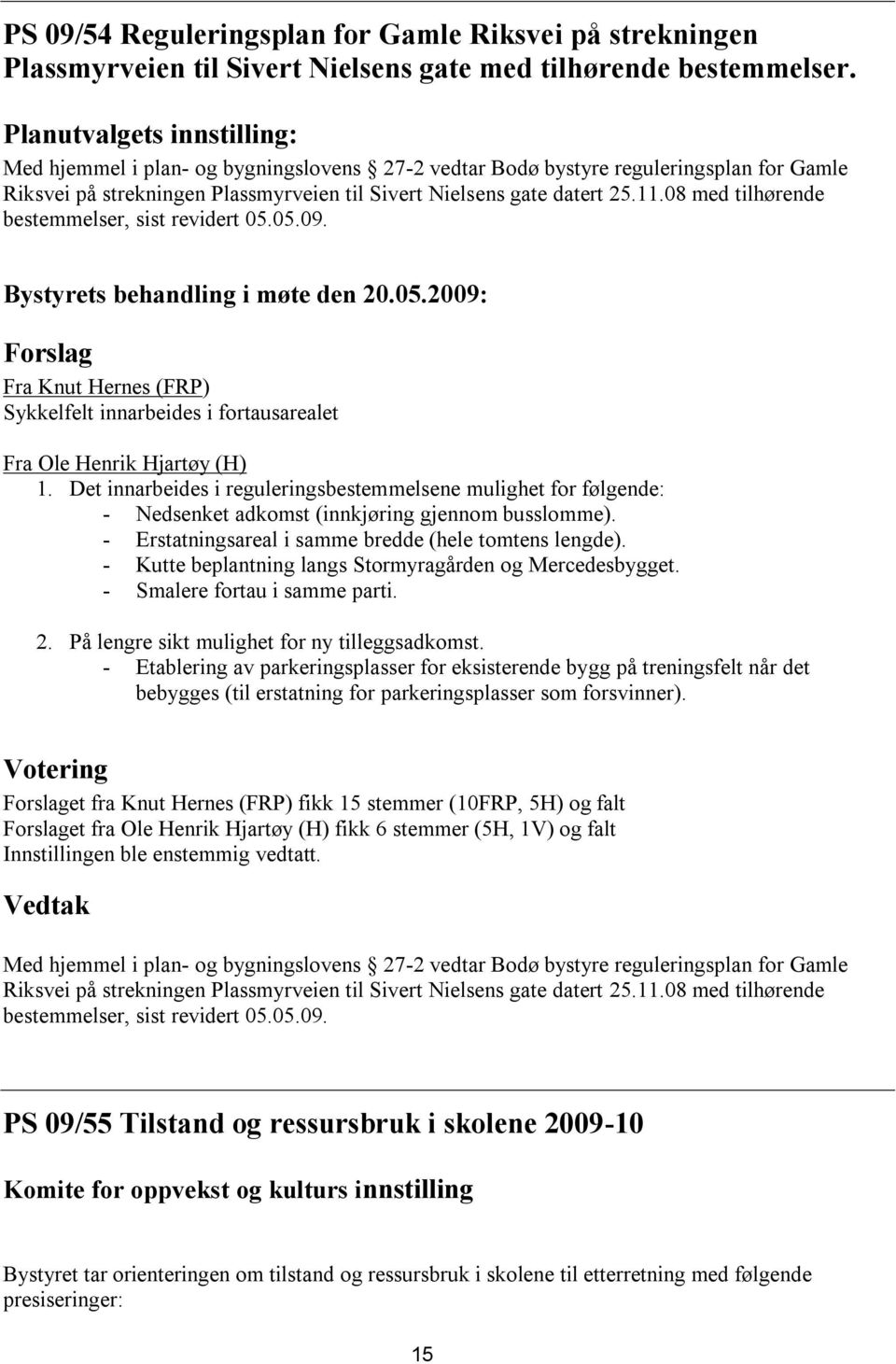 08 med tilhørende bestemmelser, sist revidert 05.05.09. Forslag Fra Knut Hernes (FRP) Sykkelfelt innarbeides i fortausarealet Fra Ole Henrik Hjartøy (H) 1.