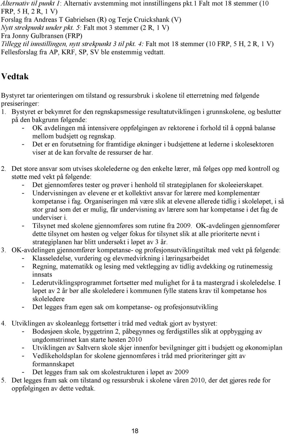 5: Falt mot 3 stemmer (2 R, 1 V) Fra Jonny Gulbransen (FRP) Tillegg til innstillingen, nytt strekpunkt 3 til pkt.