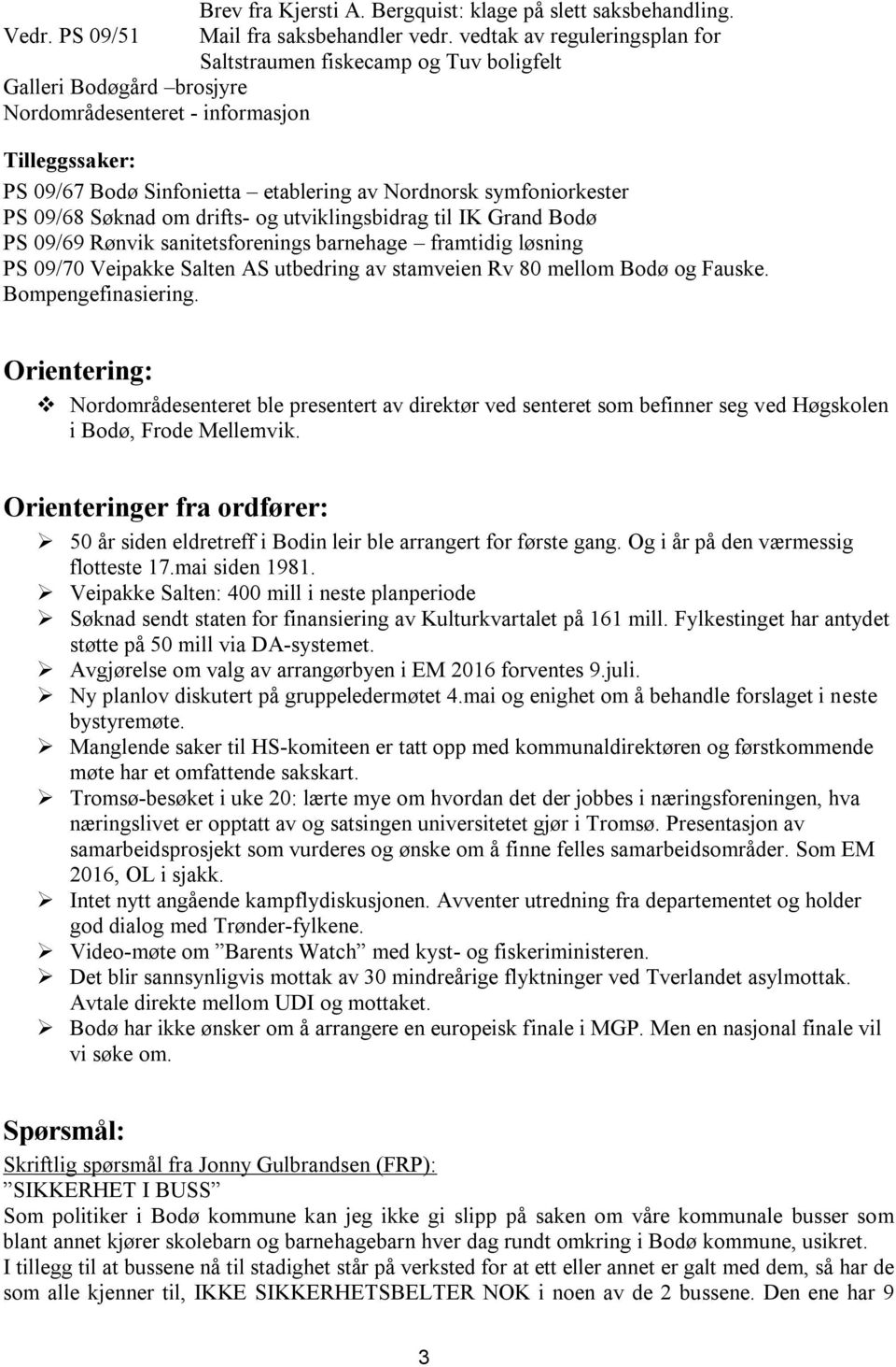 symfoniorkester PS 09/68 Søknad om drifts- og utviklingsbidrag til IK Grand Bodø PS 09/69 Rønvik sanitetsforenings barnehage framtidig løsning PS 09/70 Veipakke Salten AS utbedring av stamveien Rv 80