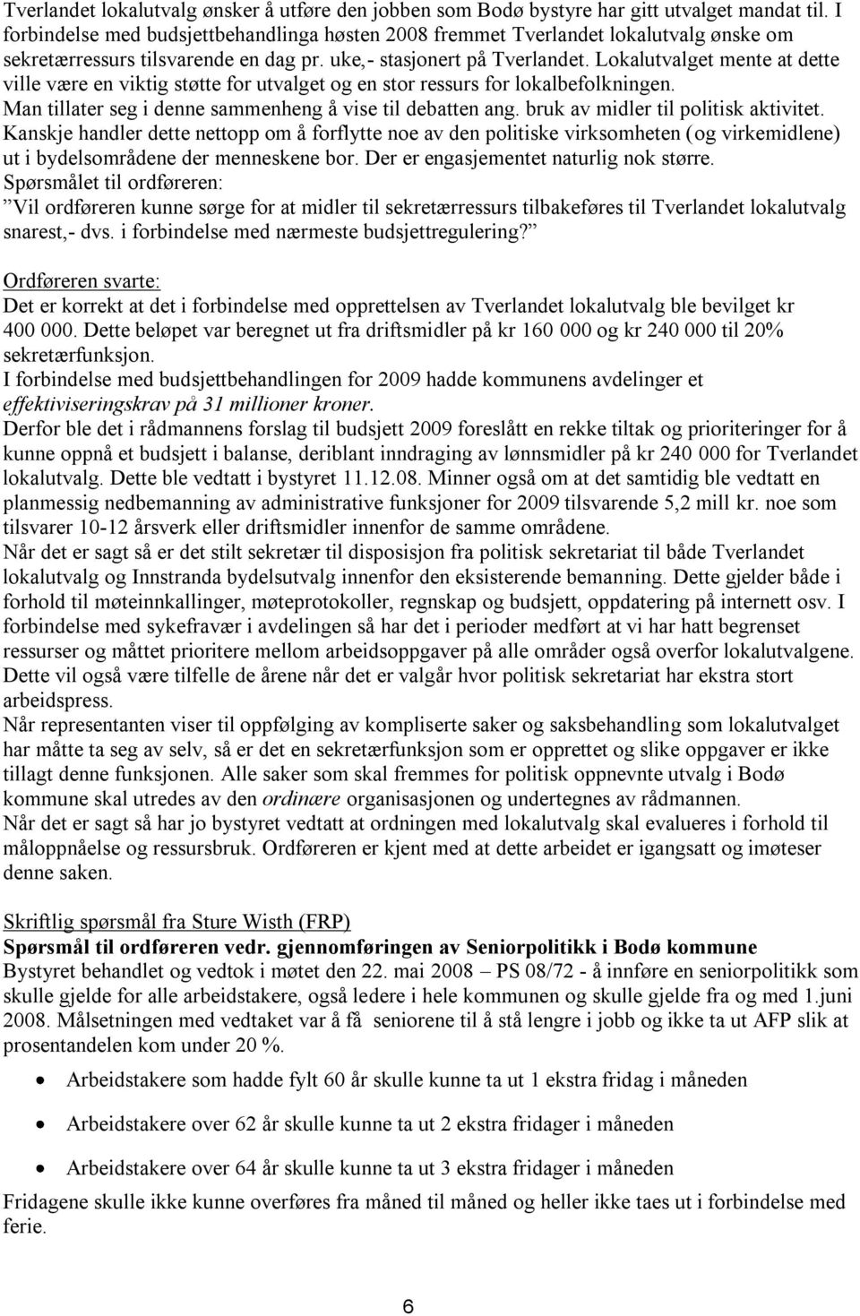 Lokalutvalget mente at dette ville være en viktig støtte for utvalget og en stor ressurs for lokalbefolkningen. Man tillater seg i denne sammenheng å vise til debatten ang.