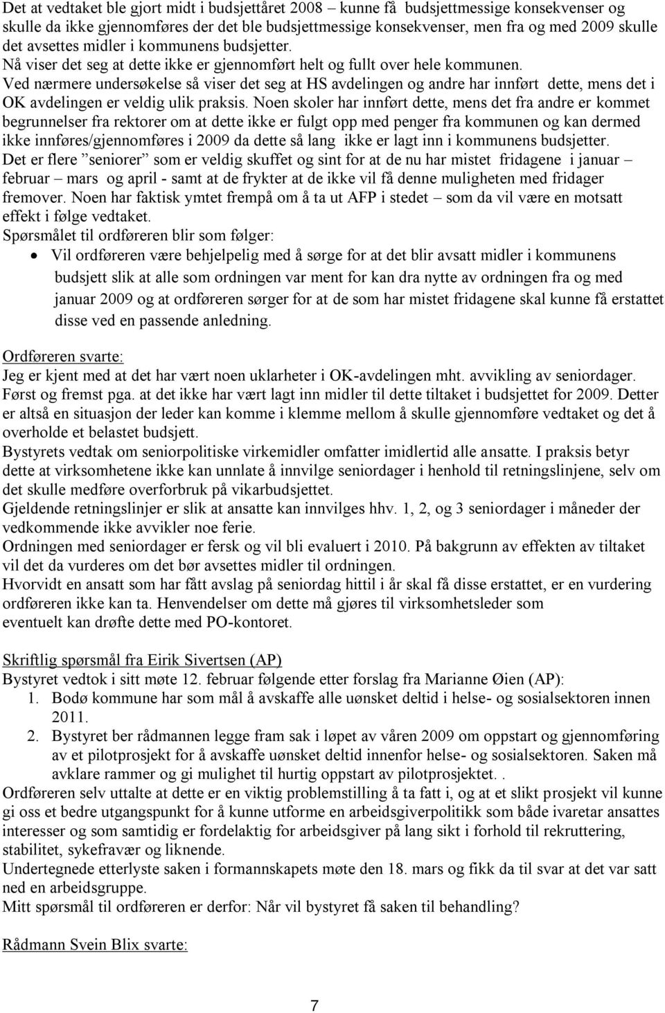 Ved nærmere undersøkelse så viser det seg at HS avdelingen og andre har innført dette, mens det i OK avdelingen er veldig ulik praksis.