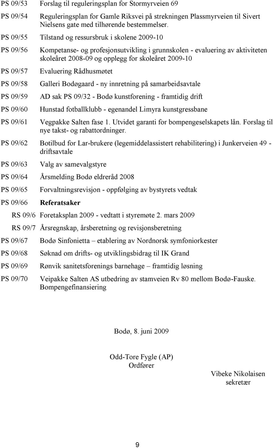 og opplegg for skoleåret 2009-10 Evaluering Rådhusmøtet Galleri Bodøgaard - ny innretning på samarbeidsavtale AD sak PS 09/32 - Bodø kunstforening - framtidig drift Hunstad fotballklubb - egenandel