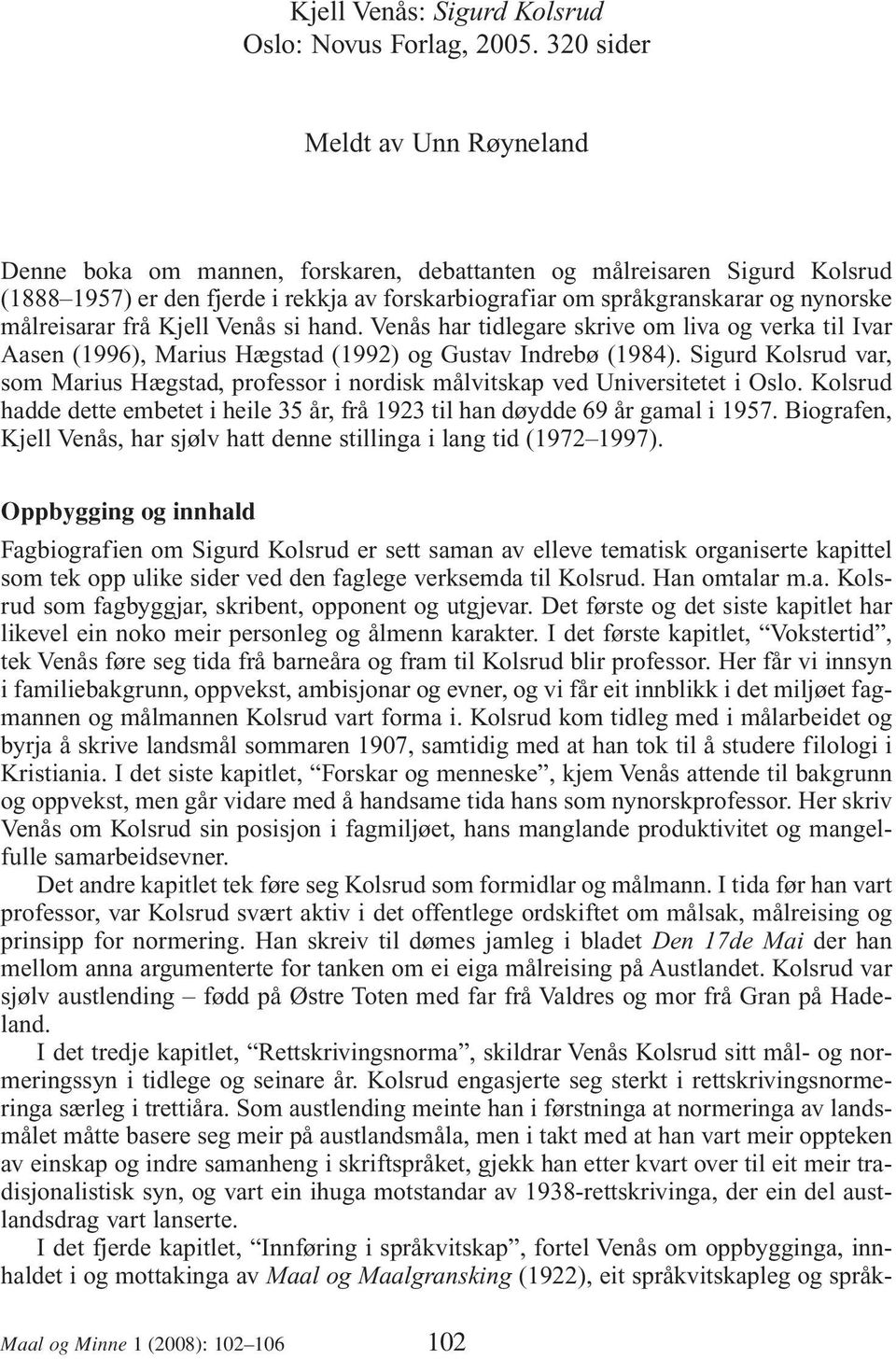målreisarar frå Kjell Venås si hand. Venås har tidlegare skrive om liva og verka til Ivar Aasen (1996), Marius Hægstad (1992) og Gustav Indrebø (1984).