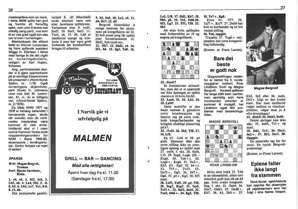 å gjøre oppmerksom på at samtlige klassevinnere ble presentert i «Nord-Norsk Sjakk» nr i /76 Også turneringens parti (Svein H Johnsens vinst mot Geir M Lorent sen, Kl Jr A) er tidligere vist