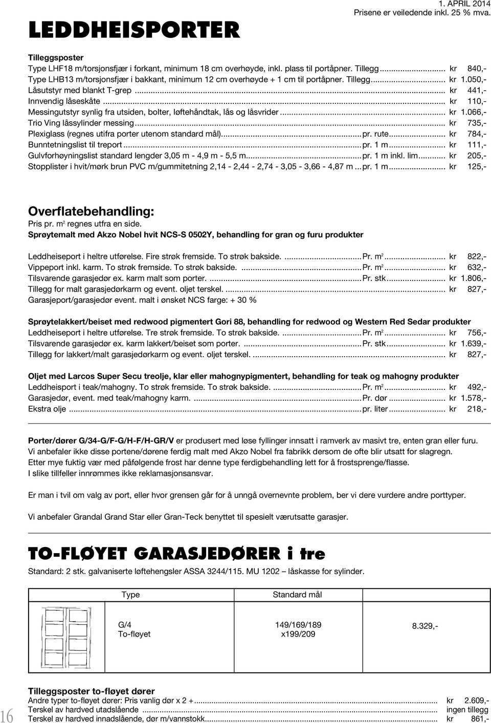 .. kr 735,- Plexiglass (regnes utifra porter utenom standard mål)...pr. rute... kr 784,- Bunntetningslist til treport...pr. 1 m... kr 111,- Gulvforhøyningslist standard lengder 3,05 m - 4,9 m - 5,5 m.