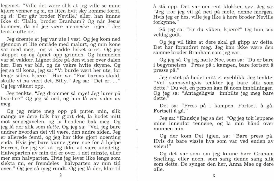 Og jeg kom ned gjennom et lite område med malurt, og min kone var med meg, og vi hadde fisket ørret. Og jeg stoppet og-og åpnet opp grinden. Og himmelen var så vakker.