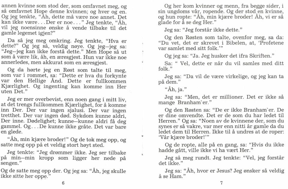 Og jeg-jeg sa: "Jeg-jeg kan ikke forstå dette." Men Hope så ut som å være lik, åh, en æresgjest. Hun var ikke noe annerledes, men akkurat som en æresgjest.