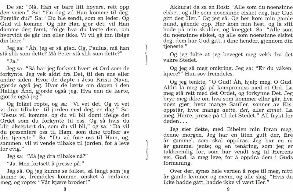 Og, Paulus, må han stå slik som dette? Må Peter stå slik som dette?" "Ja." Jeg sa: "Så har jeg forkynt hvert et Ord som de forkynte. J eg vek aldri fra Det, til den ene eller andre siden.