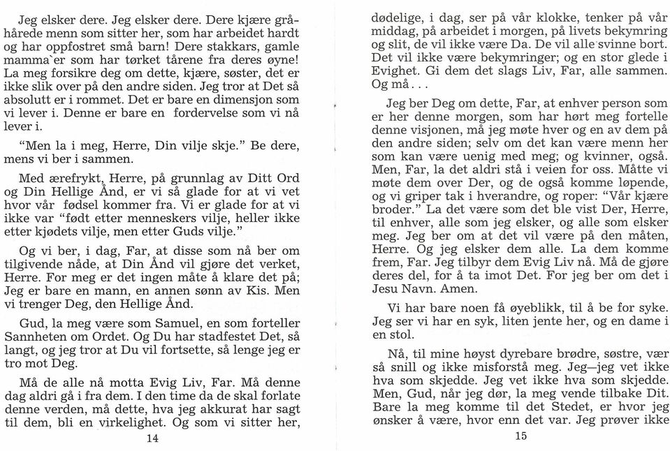 Denne er bare en fordervelse som vi nå lever i. "Men la i meg, Herre, Din vilje skje." Be dere, mens vi ber i sammen. Med ærefrykt.