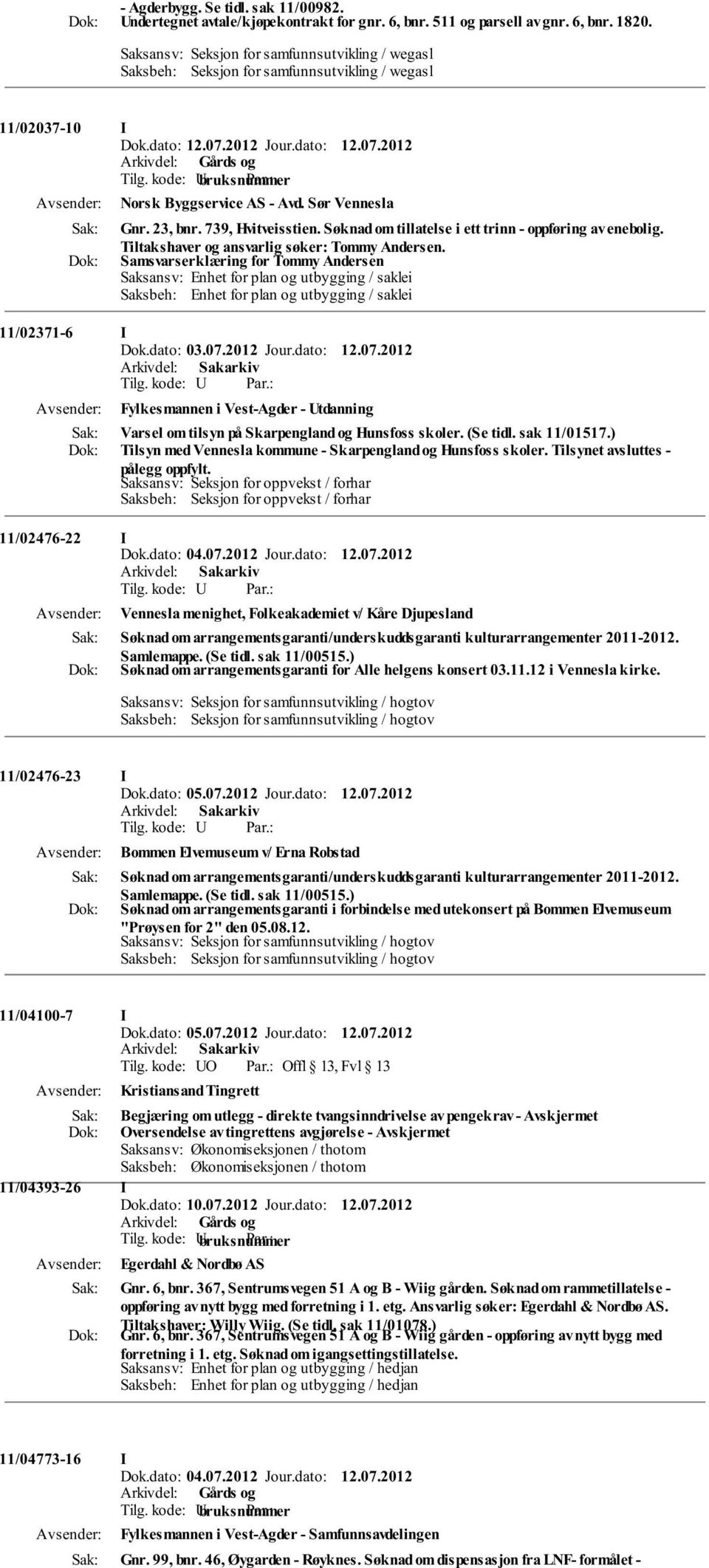 Søknad om tillatelse i ett trinn - oppføring av enebolig. Tiltakshaver og ansvarlig søker: Tommy Andersen. Samsvarserklæring for Tommy Andersen 11/02371-6 I Dok.dato: 03.07.