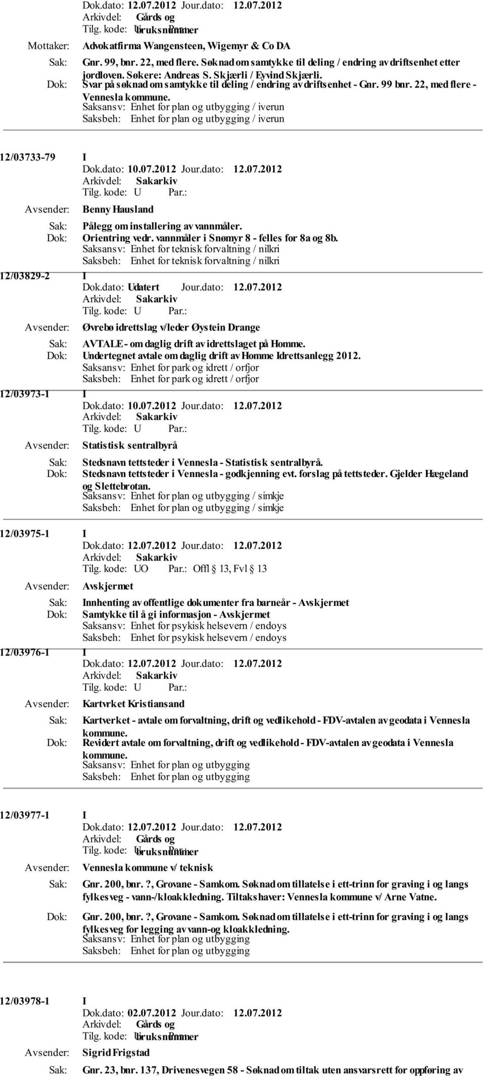 Orientring vedr. vannmåler i Snømyr 8 - felles for 8a og 8b. Saksansv: Enhet for teknisk forvaltning / nilkri Saksbeh: Enhet for teknisk forvaltning / nilkri 12/03829-2 I Dok.dato: Udatert Jour.