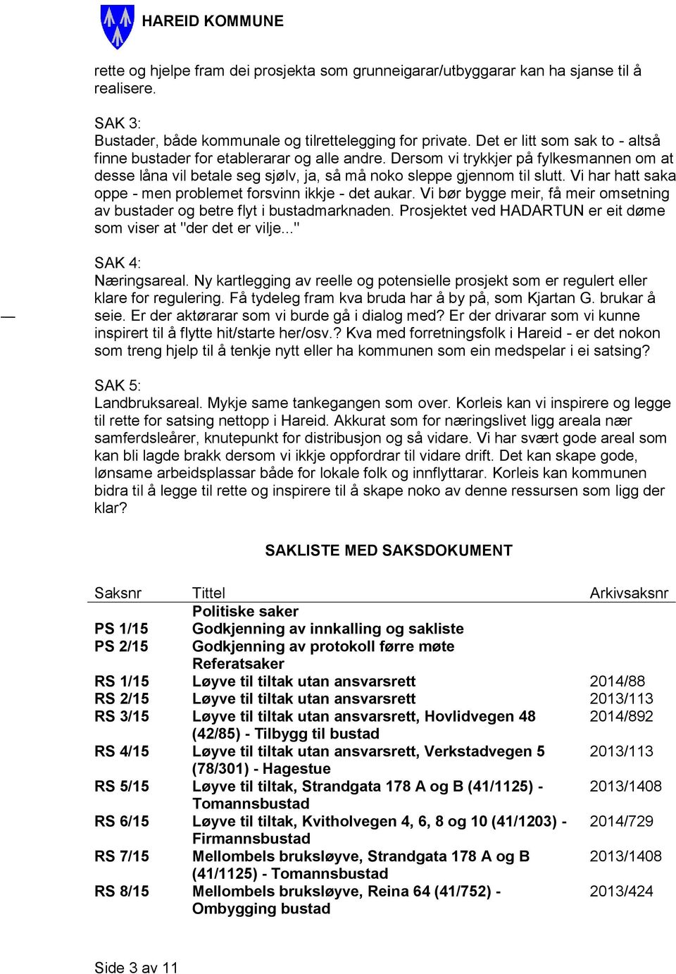 Vi har hatt saka oppe - men problemet forsvinn ikkje - det aukar. Vi bør bygge meir, få meir omsetning av bustader og betre flyt i bustadmarknaden.