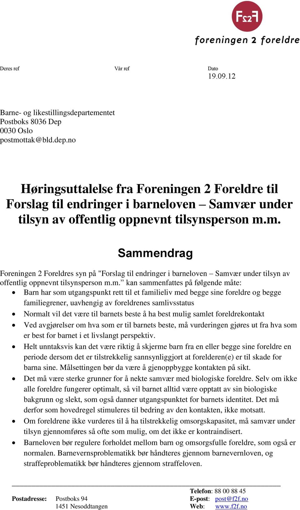 m. Sammendrag Foreningen 2 Foreldres syn på "Forslag til endringer i barneloven Samvær under tilsyn av offentlig oppnevnt tilsynsperson m.m. kan sammenfattes på følgende måte: Barn har som