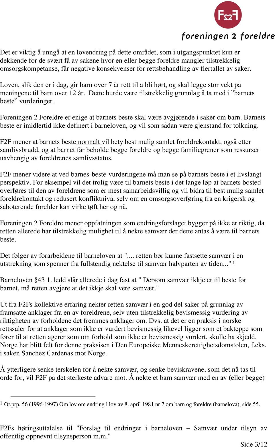 Dette burde være tilstrekkelig grunnlag å ta med i barnets beste vurderinger. Foreningen 2 Foreldre er enige at barnets beste skal være avgjørende i saker om barn.