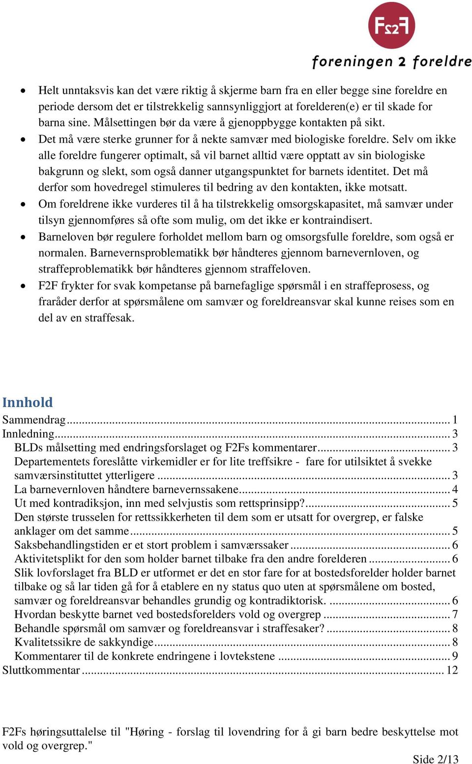 Selv om ikke alle foreldre fungerer optimalt, så vil barnet alltid være opptatt av sin biologiske bakgrunn og slekt, som også danner utgangspunktet for barnets identitet.