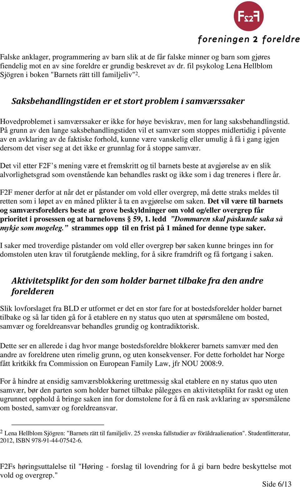 Saksbehandlingstiden er et stort problem i samværssaker Hovedproblemet i samværssaker er ikke for høye beviskrav, men for lang saksbehandlingstid.