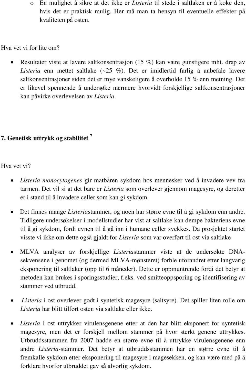 Det er imidlertid farlig å anbefale lavere saltkonsentrasjoner siden det er mye vanskeligere å overholde 15 % enn metning.