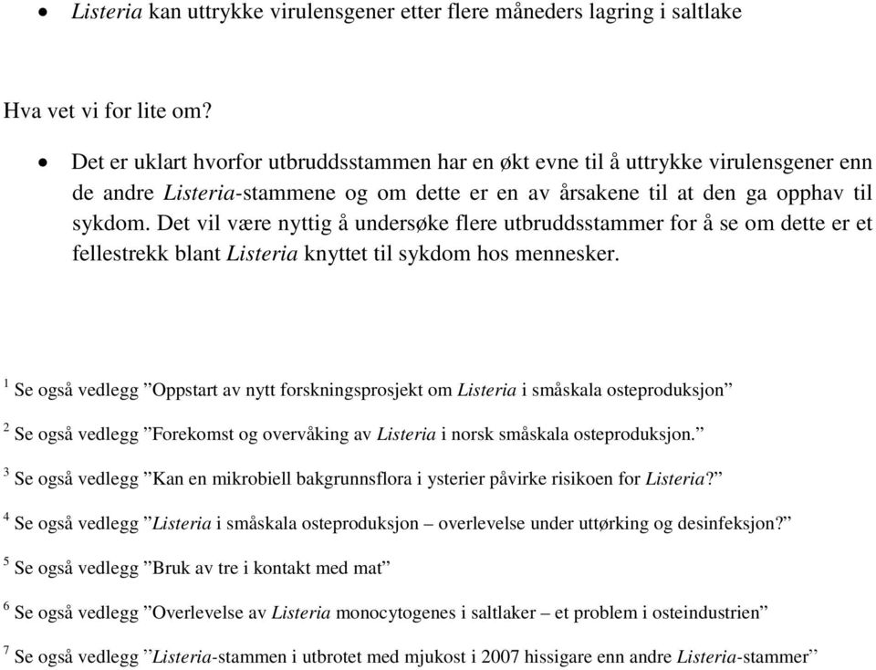 Det vil være nyttig å undersøke flere utbruddsstammer for å se om dette er et fellestrekk blant Listeria knyttet til sykdom hos mennesker.