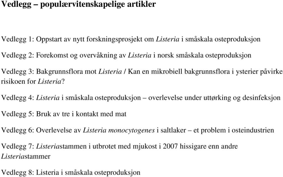 Vedlegg 4: Listeria i småskala osteproduksjon overlevelse under uttørking og desinfeksjon Vedlegg 5: Bruk av tre i kontakt med mat Vedlegg 6: Overlevelse av Listeria