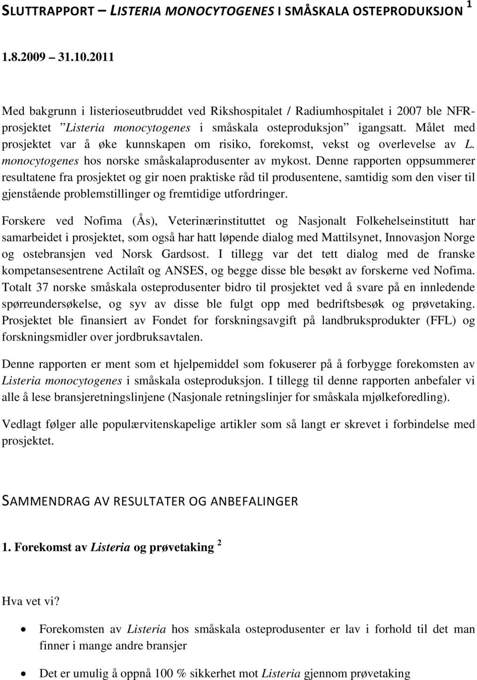 Målet med prosjektet var å øke kunnskapen om risiko, forekomst, vekst og overlevelse av L. monocytogenes hos norske småskalaprodusenter av mykost.