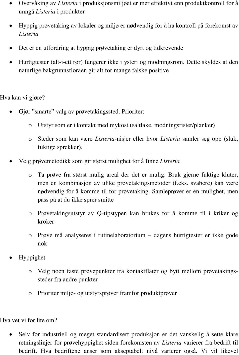 Dette skyldes at den naturlige bakgrunnsfloraen gir alt for mange falske positive Hva kan vi gjøre? Gjør smarte valg av prøvetakingssted.