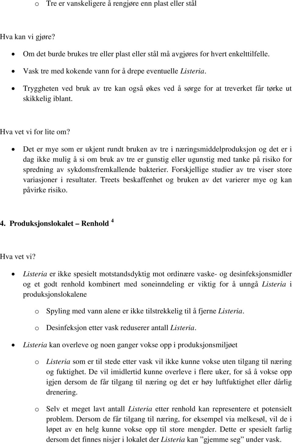 Det er mye som er ukjent rundt bruken av tre i næringsmiddelproduksjon og det er i dag ikke mulig å si om bruk av tre er gunstig eller ugunstig med tanke på risiko for spredning av