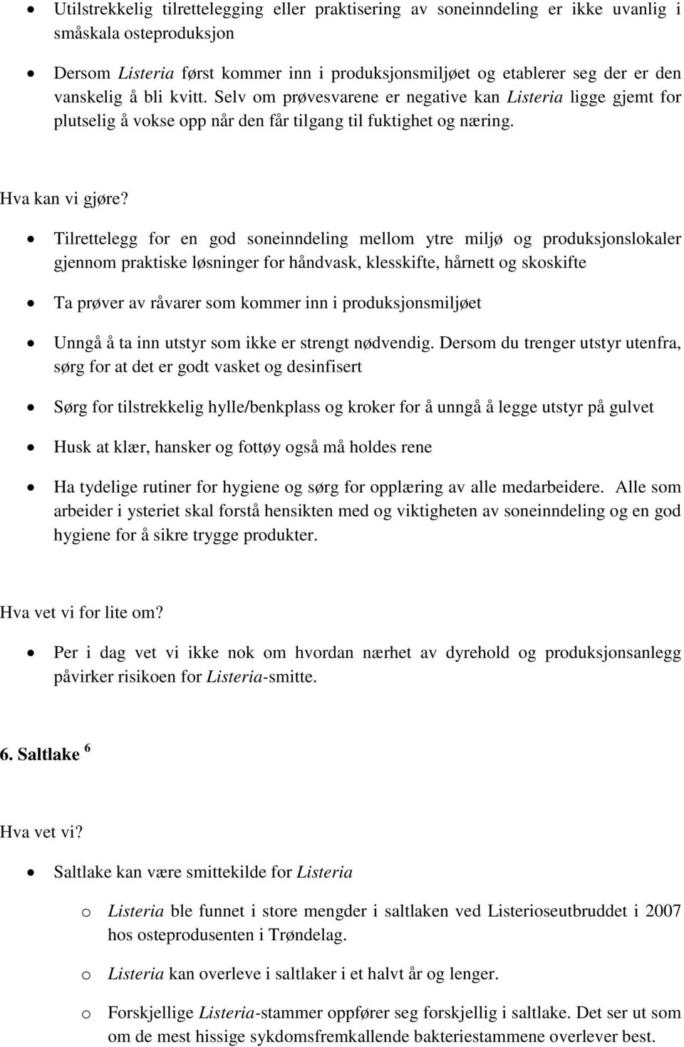 Tilrettelegg for en god soneinndeling mellom ytre miljø og produksjonslokaler gjennom praktiske løsninger for håndvask, klesskifte, hårnett og skoskifte Ta prøver av råvarer som kommer inn i