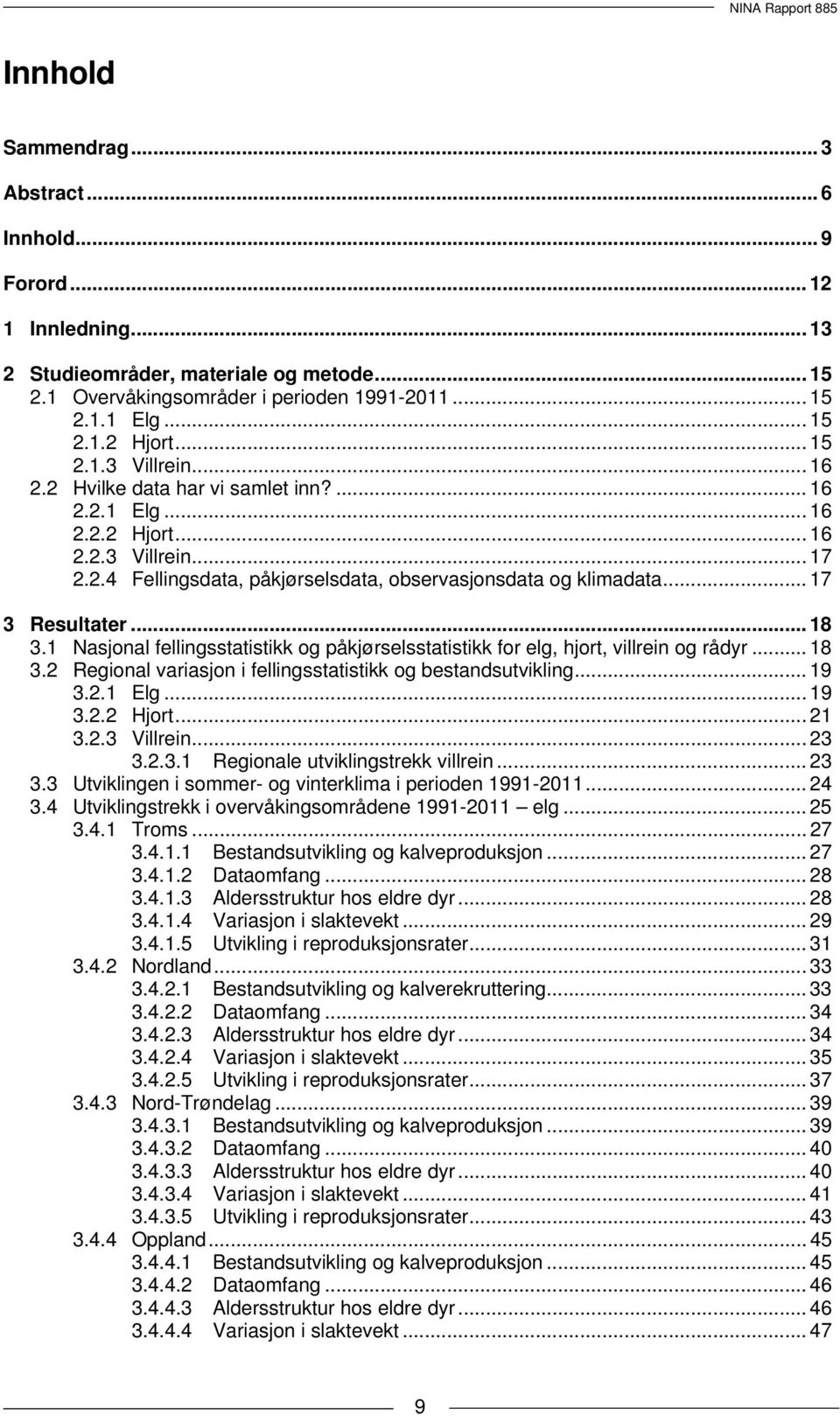 .. 17 3 Resultater... 18 3.1 Nasjonal fellingsstatistikk og påkjørselsstatistikk for elg, hjort, villrein og rådyr... 18 3.2 Regional variasjon i fellingsstatistikk og bestandsutvikling... 19 3.2.1 Elg.