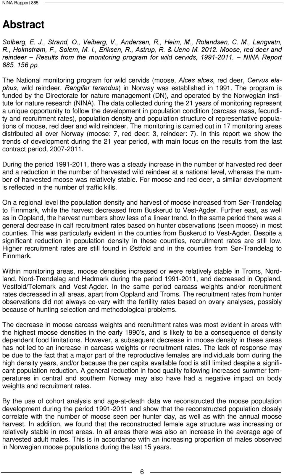 The National monitoring program for wild cervids (moose, Alces alces, red deer, Cervus elaphus, wild reindeer, Rangifer tarandus) in Norway was established in 1991.