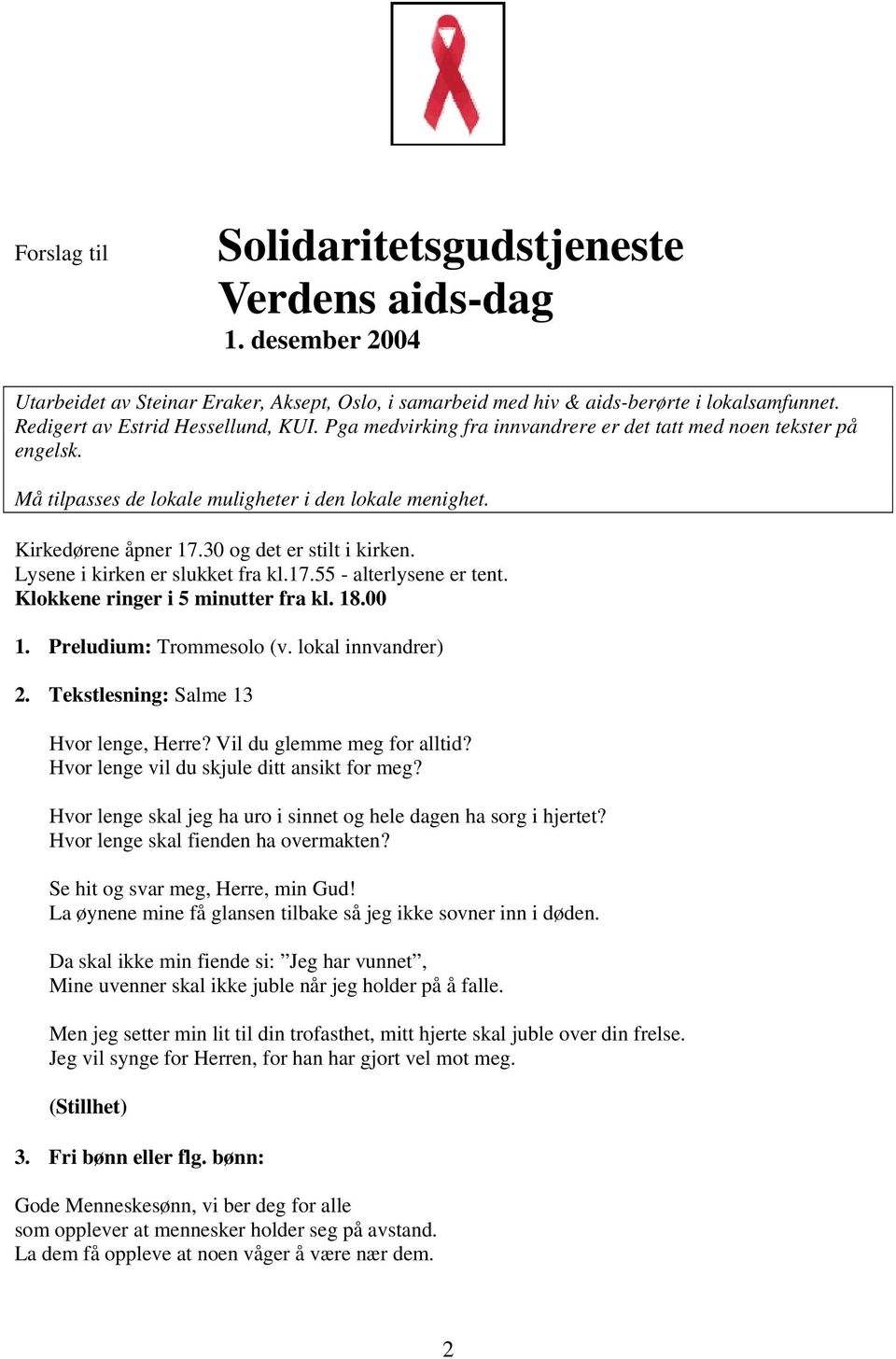 30 og det er stilt i kirken. Lysene i kirken er slukket fra kl.17.55 - alterlysene er tent. Klokkene ringer i 5 minutter fra kl. 18.00 1. Preludium: Trommesolo (v. lokal innvandrer) 2.