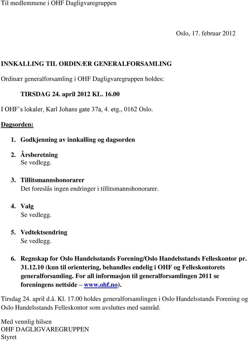 4. Valg Se vedlegg. 5. Vedtektsendring Se vedlegg. 6. Regnskap for Oslo Handelsstands Forening/Oslo Handelsstands Felleskontor pr. 31.12.