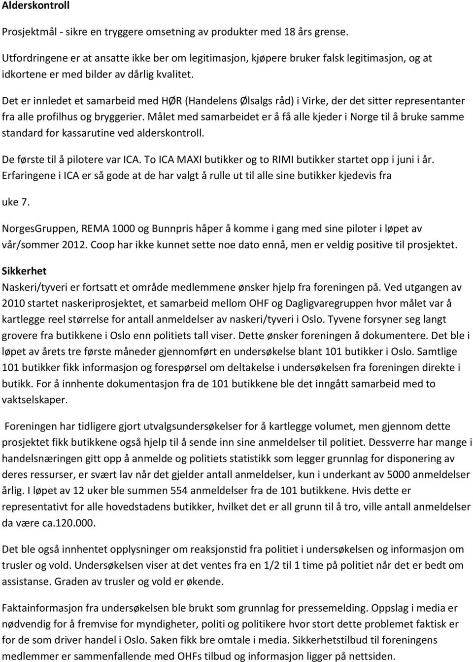 Det er innledet et samarbeid med HØR (Handelens Ølsalgs råd) i Virke, der det sitter representanter fra alle profilhus og bryggerier.