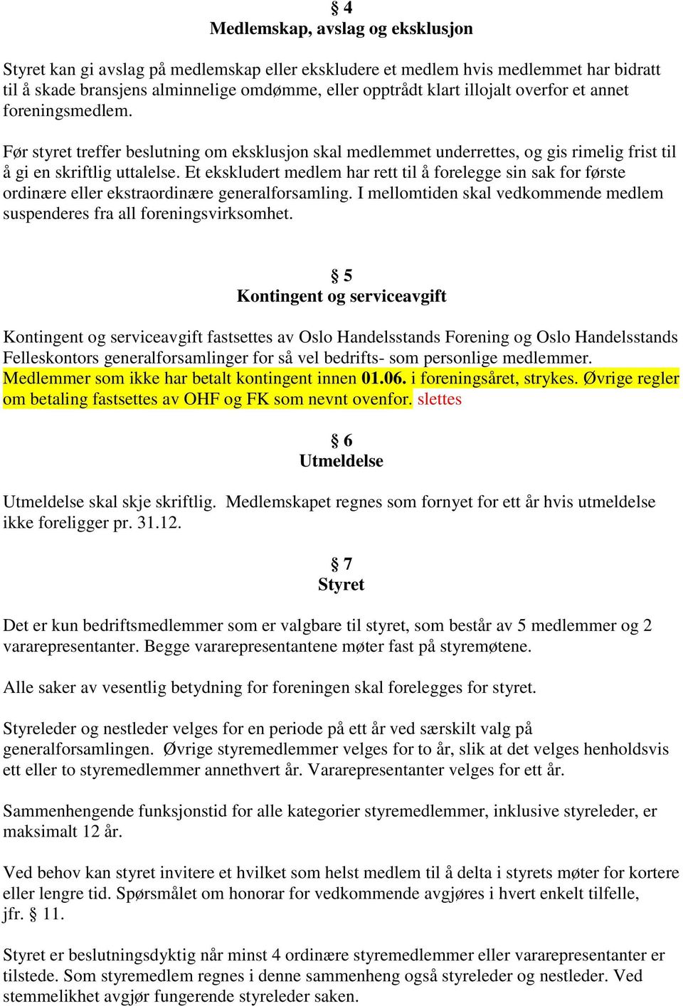 Et ekskludert medlem har rett til å forelegge sin sak for første ordinære eller ekstraordinære generalforsamling. I mellomtiden skal vedkommende medlem suspenderes fra all foreningsvirksomhet.