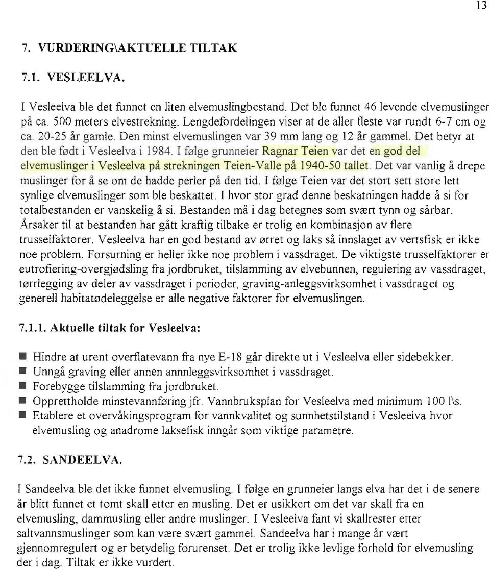 I følge grunneier Ragnar Teien var det en god del elvemuslinger i Vesleelva på strekningen Teien-Valle på 1940-50 tallet. Det var vanlig å drepe muslinger for å se om de hadde perler på den tid.