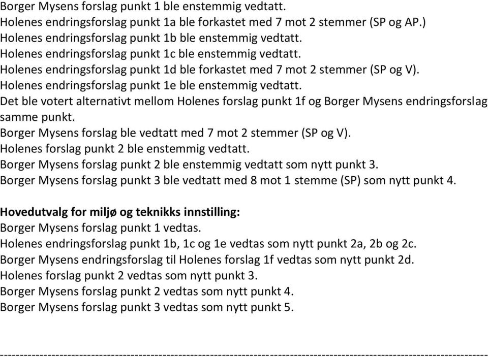 Det ble votert alternativt mellom Holenes forslag punkt 1f og Borger Mysens endringsforslag samme punkt. Borger Mysens forslag ble vedtatt med 7 mot 2 stemmer (SP og V).