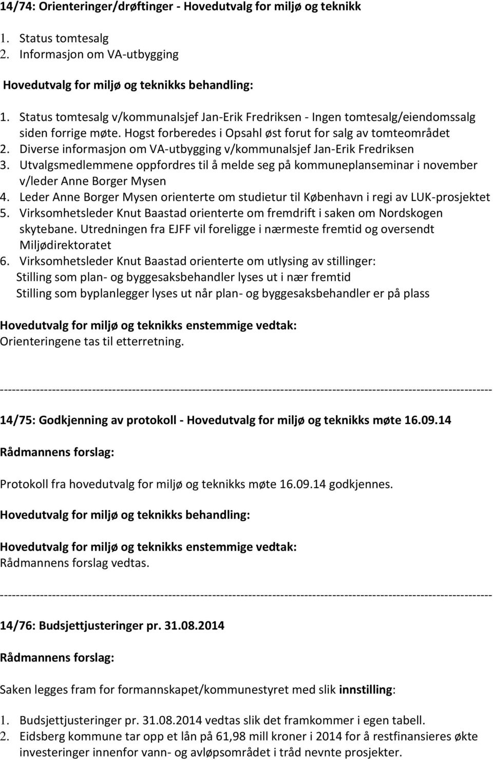 Diverse informasjon om VA-utbygging v/kommunalsjef Jan-Erik Fredriksen 3. Utvalgsmedlemmene oppfordres til å melde seg på kommuneplanseminar i november v/leder Anne Borger Mysen 4.