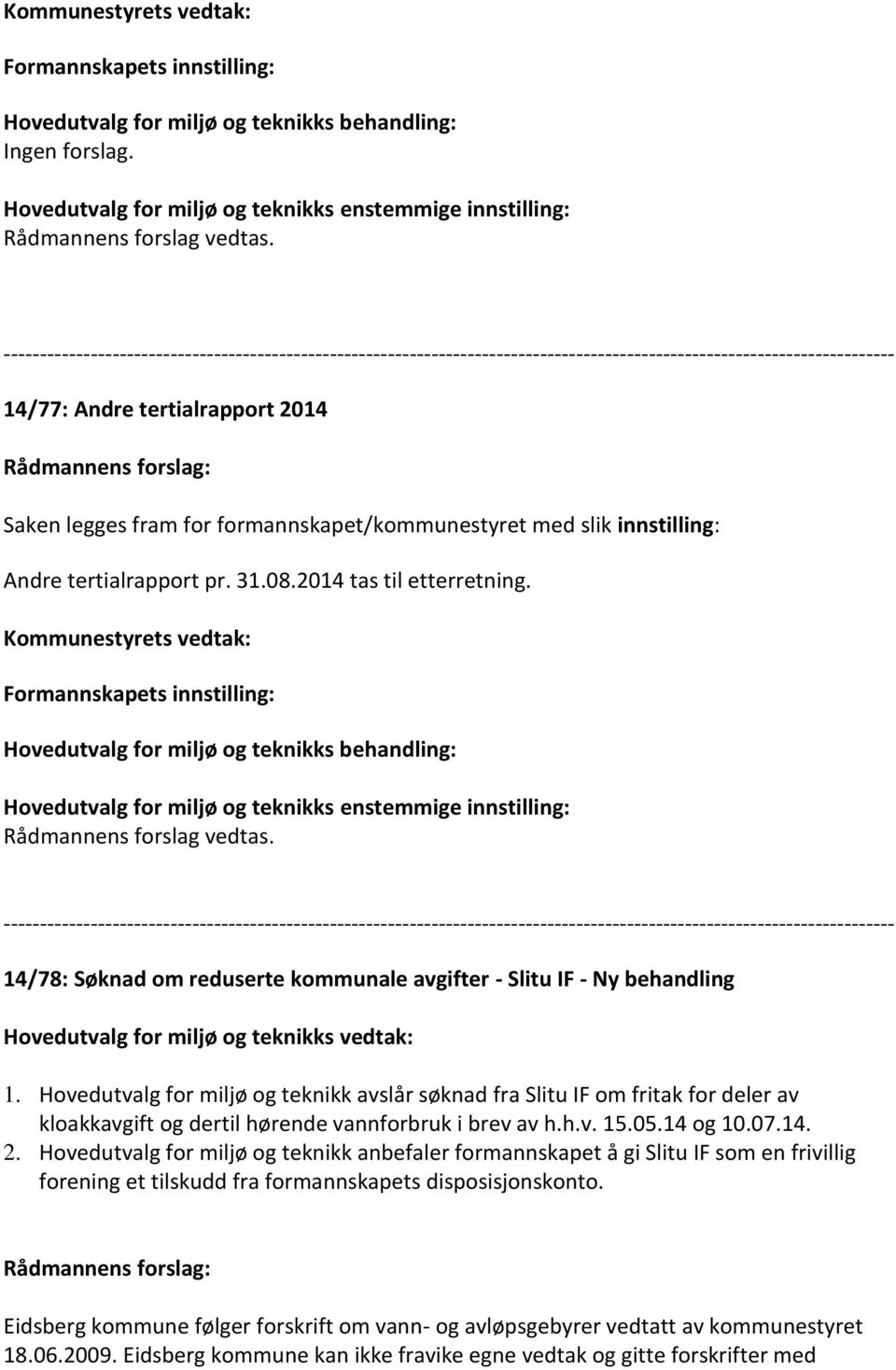 Kommunestyrets vedtak: Formannskapets innstilling: Hovedutvalg for miljø og teknikks enstemmige innstilling: 14/78: Søknad om reduserte kommunale avgifter - Slitu IF - Ny behandling Hovedutvalg for