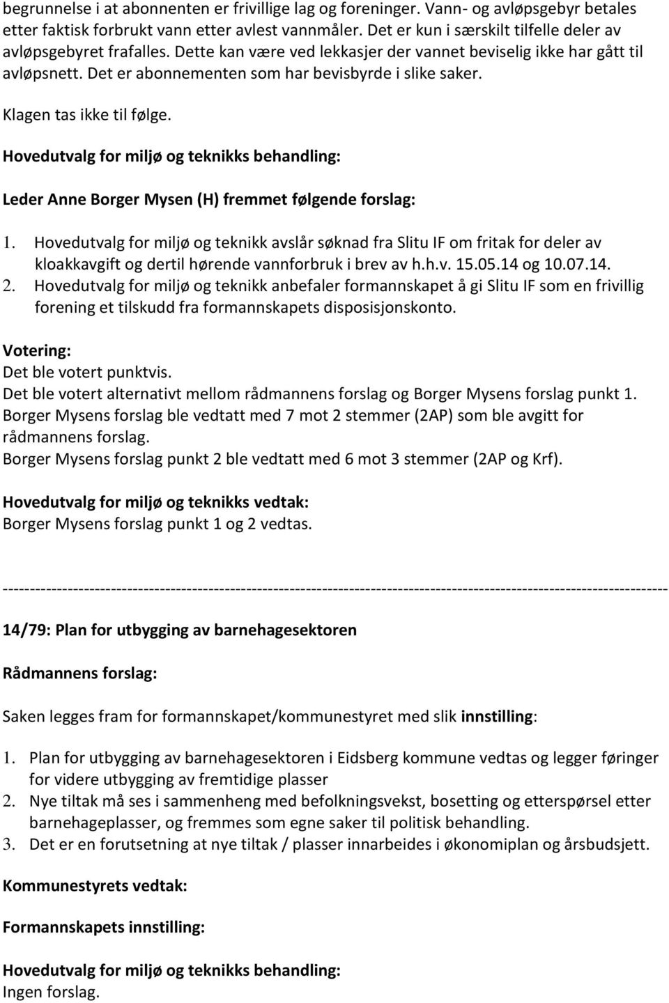 Klagen tas ikke til følge. Leder Anne Borger Mysen (H) fremmet følgende forslag: 1.