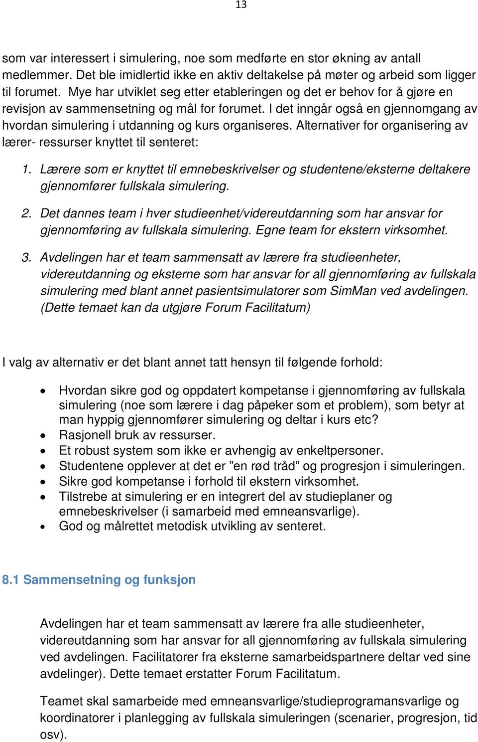 I det inngår også en gjennomgang av hvordan simulering i utdanning og kurs organiseres. Alternativer for organisering av lærer- ressurser knyttet til senteret: 1.