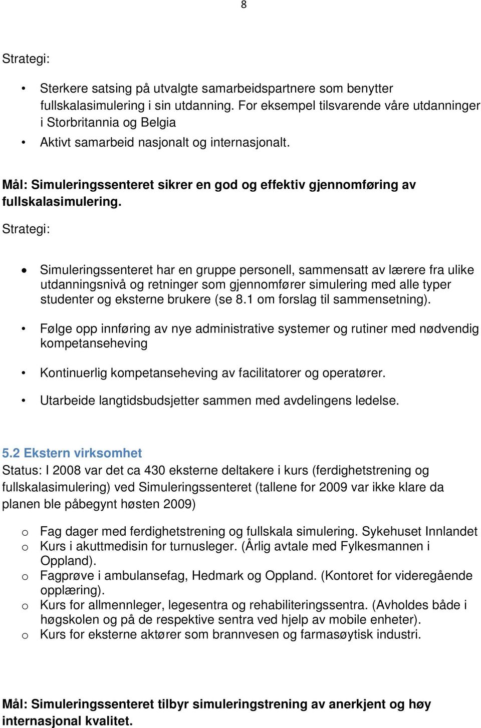 Mål: Simuleringssenteret sikrer en god og effektiv gjennomføring av fullskalasimulering.