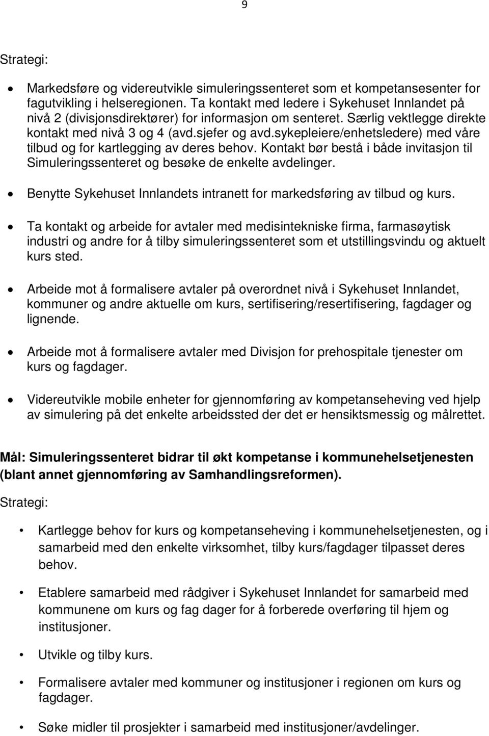 sykepleiere/enhetsledere) med våre tilbud og for kartlegging av deres behov. Kontakt bør bestå i både invitasjon til Simuleringssenteret og besøke de enkelte avdelinger.