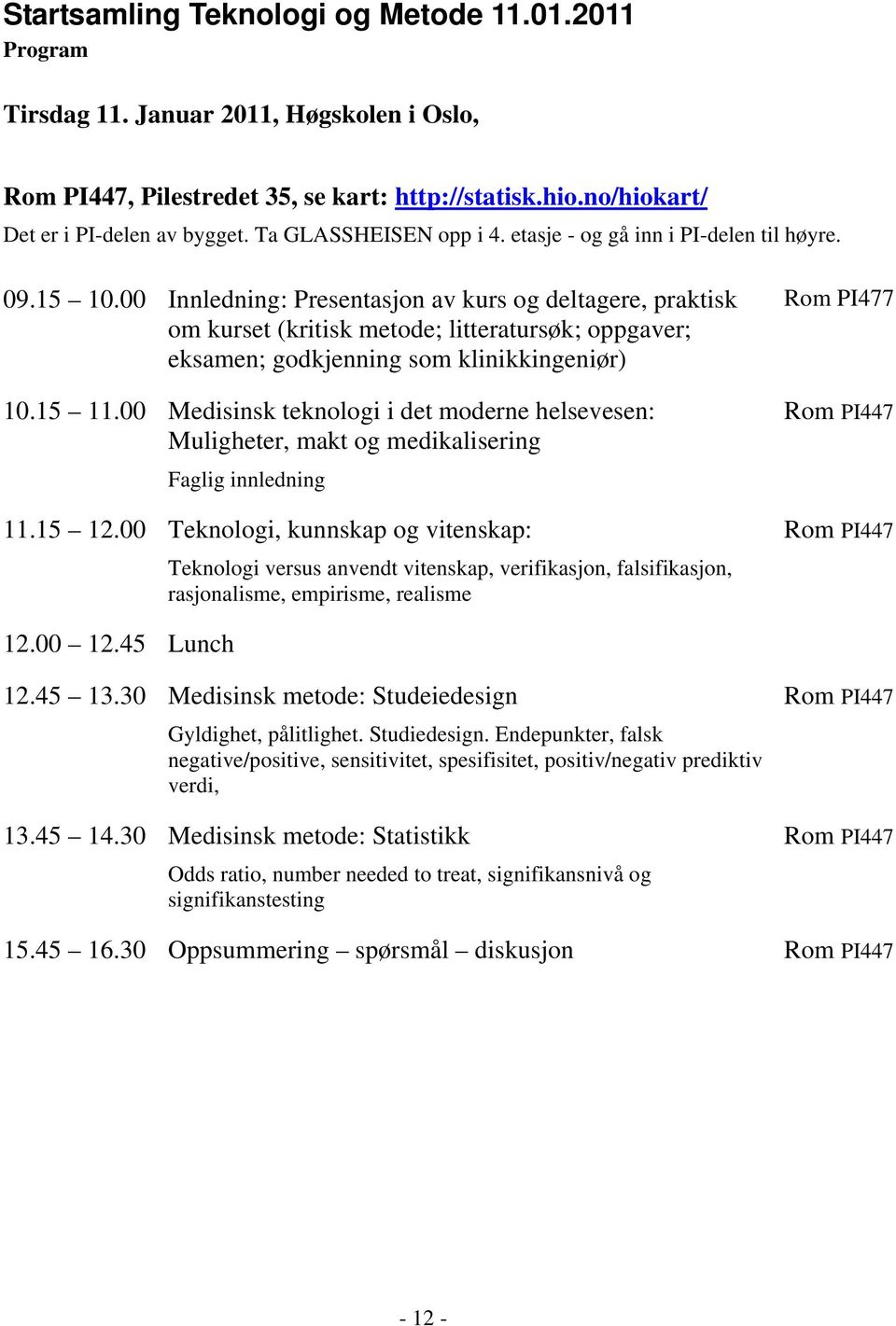 00 Innledning: Presentasjon av kurs og deltagere, praktisk om kurset (kritisk metode; litteratursøk; oppgaver; eksamen; godkjenning som klinikkingeniør) 10.15 11.