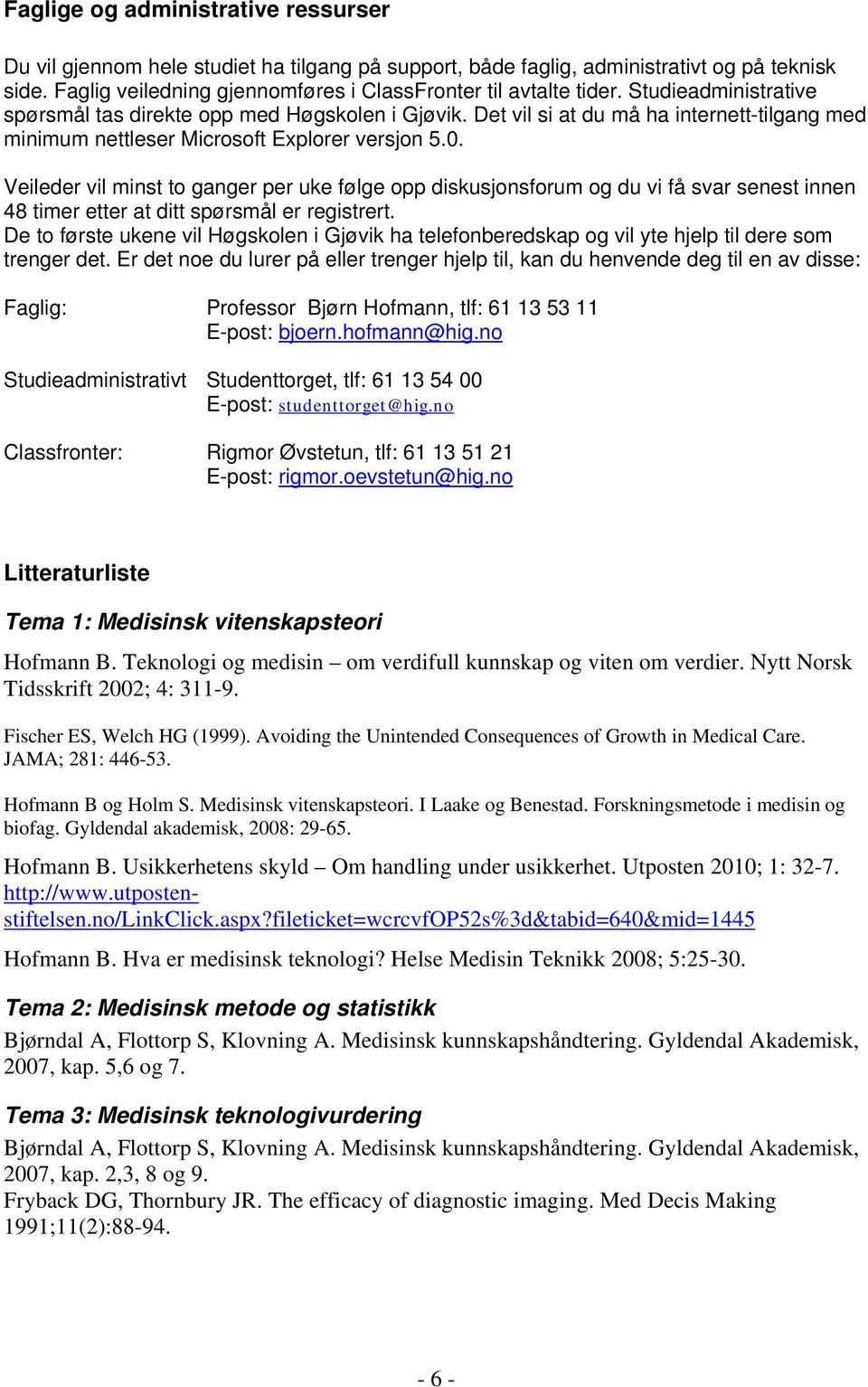 Veileder vil minst to ganger per uke følge opp diskusjonsforum og du vi få svar senest innen 48 timer etter at ditt spørsmål er registrert.