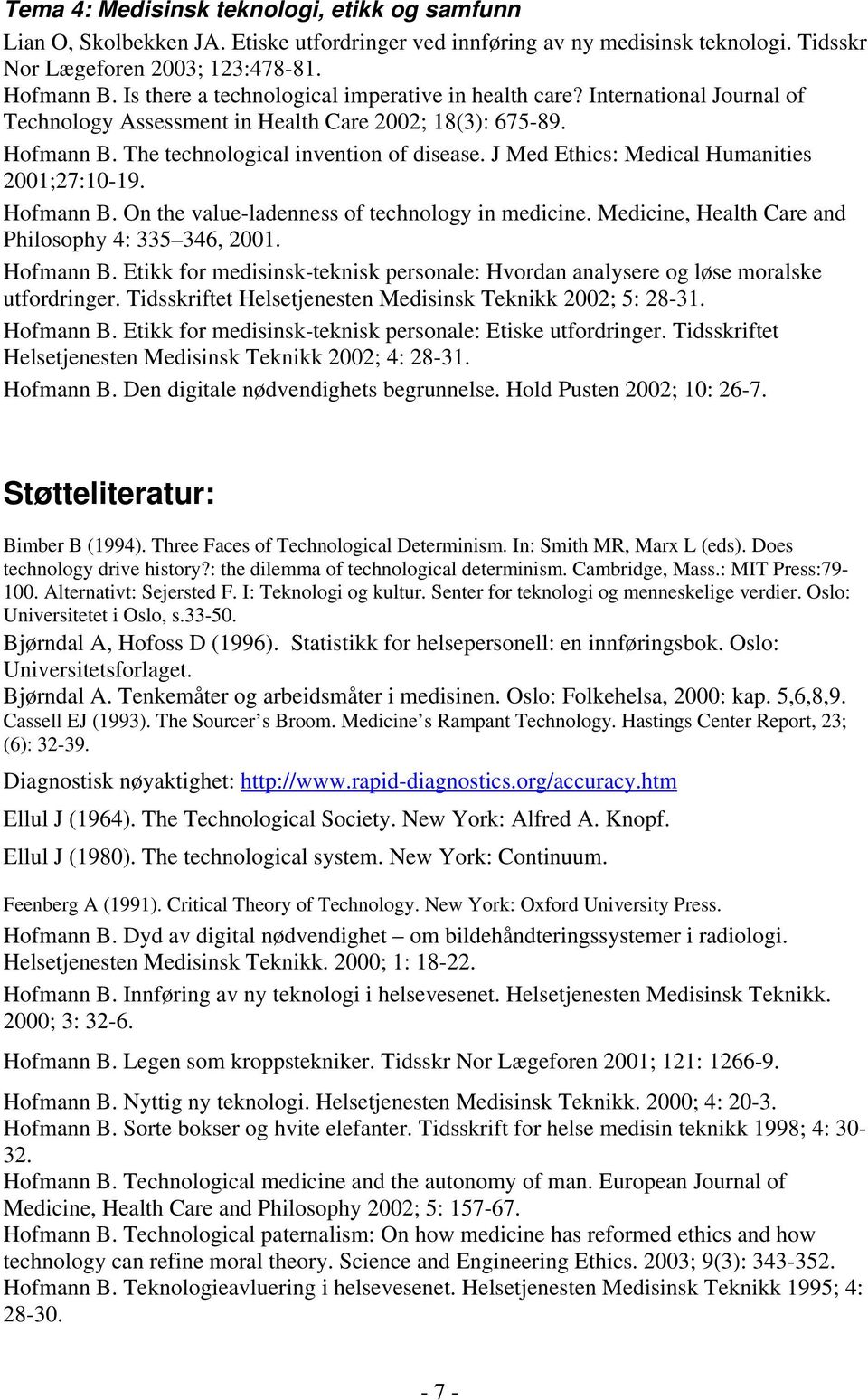 J Med Ethics: Medical Humanities 2001;27:10-19. Hofmann B. On the value-ladenness of technology in medicine. Medicine, Health Care and Philosophy 4: 335 346, 2001. Hofmann B. Etikk for medisinsk-teknisk personale: Hvordan analysere og løse moralske utfordringer.